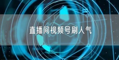 直播间视频号刷人气