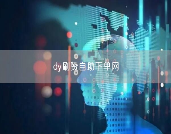 dy刷赞自助下单网