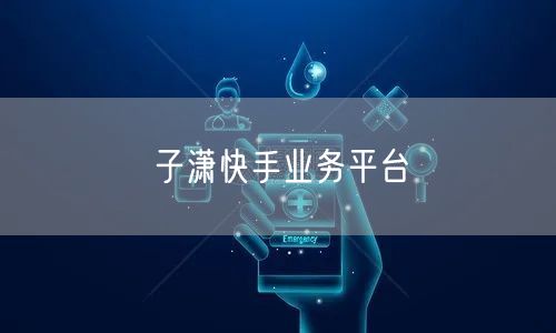 子潇快手业务平台