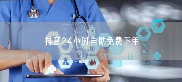 抖音24小时自助免费下单