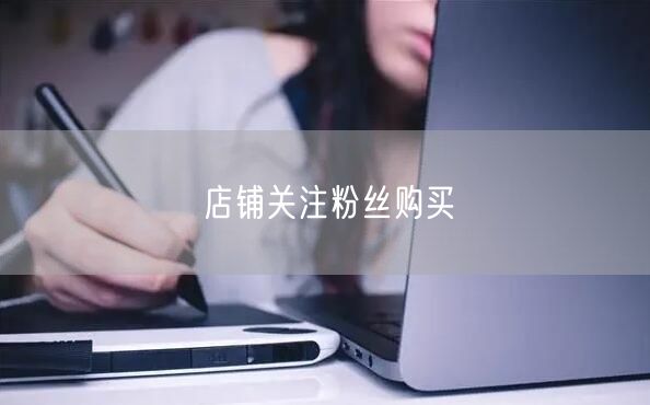 店铺关注粉丝购买