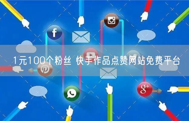 1元100个粉丝 快手作品点赞网站免费平台