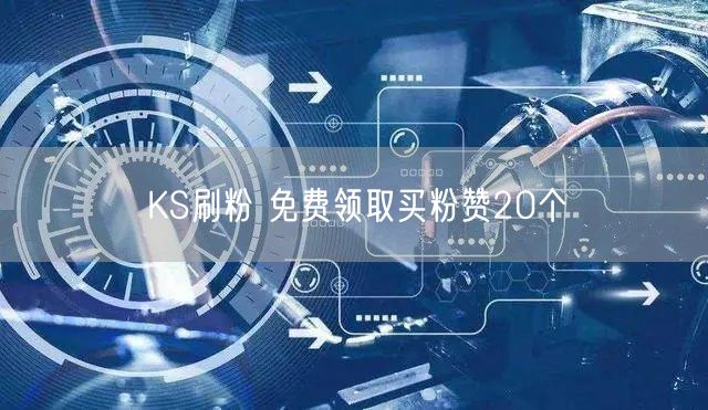 KS刷粉 免费领取买粉赞20个