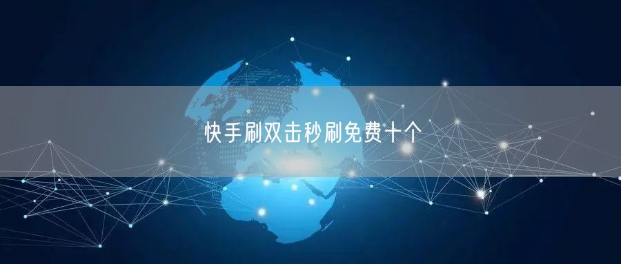快手刷双击秒刷免费十个