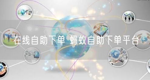 在线自助下单 蚂蚁自助下单平台