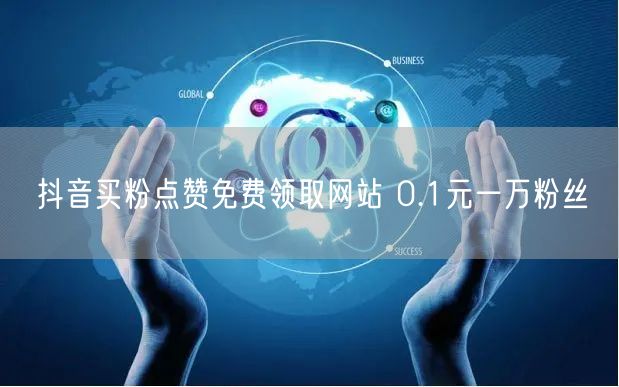 抖音买粉点赞免费领取网站 0.1元一万粉丝