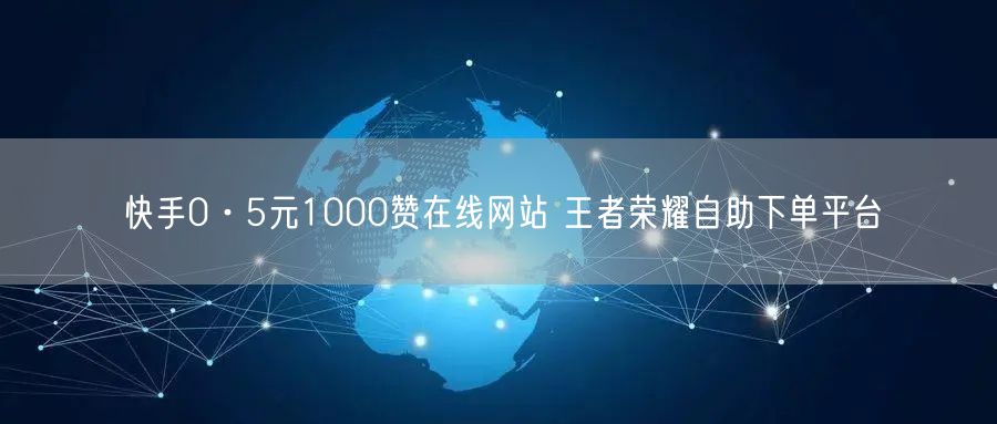 快手0·5元1000赞在线网站 王者荣耀自助下单平台