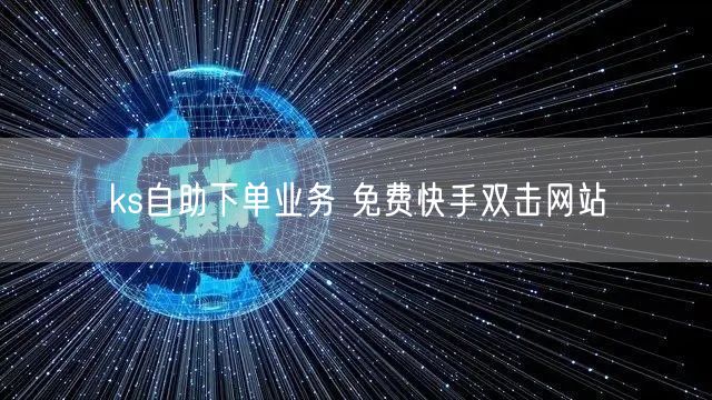 ks自助下单业务 免费快手双击网站