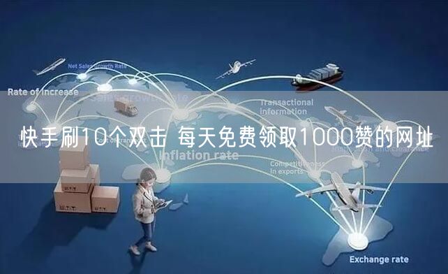 快手刷10个双击 每天免费领取1000赞的网址