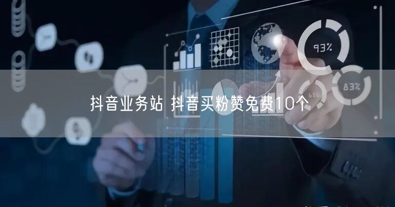 抖音业务站 抖音买粉赞免费10个