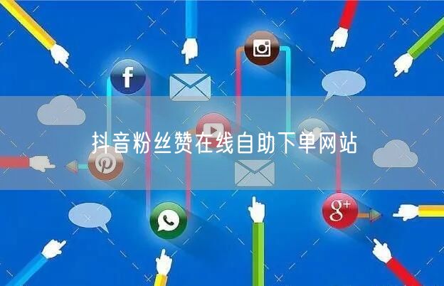 抖音粉丝赞在线自助下单网站