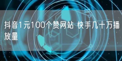 抖音1元100个赞网站 快手几十万播放量