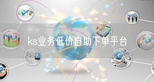 ks业务低价自助下单平台