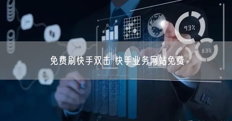 免费刷快手双击 快手业务网站免费