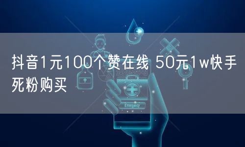 抖音1元100个赞在线 50元1w快手死粉购买