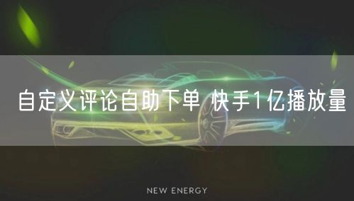 自定义评论自助下单 快手1亿播放量